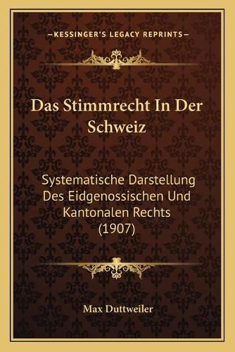 Cover image for Das Stimmrecht in Der Schweiz: Systematische Darstellung Des Eidgenossischen Und Kantonalen Rechts (1907)
