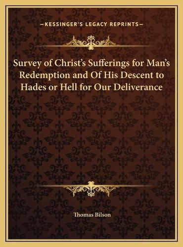 Cover image for Survey of Christ's Sufferings for Man's Redemption and of His Descent to Hades or Hell for Our Deliverance