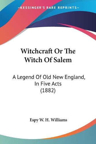 Cover image for Witchcraft or the Witch of Salem: A Legend of Old New England, in Five Acts (1882)