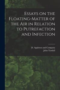 Cover image for Essays on the Floating-Matter of the Air in Relation to Putrefaction and Infection