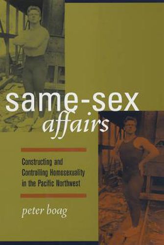 Cover image for Same-Sex Affairs: Constructing and Controlling Homosexuality in the Pacific Northwest