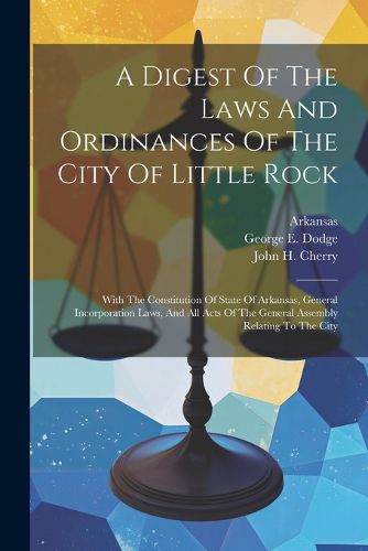 A Digest Of The Laws And Ordinances Of The City Of Little Rock