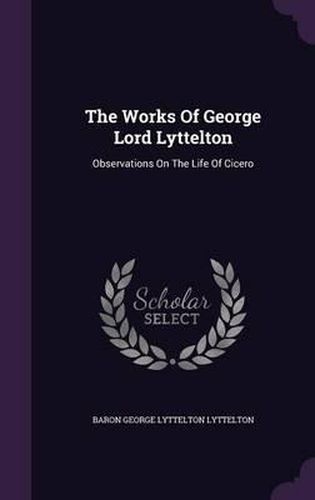 Cover image for The Works of George Lord Lyttelton: Observations on the Life of Cicero