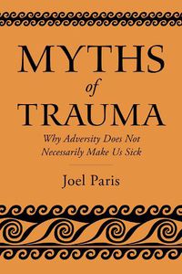 Cover image for Myths of Trauma: Why Adversity Does Not Necessarily Make Us Sick