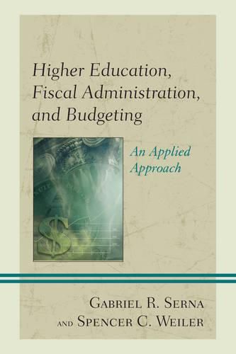 Higher Education, Fiscal Administration, and Budgeting: An Applied Approach