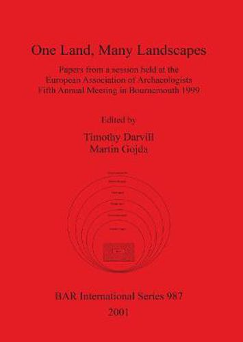 One Land Many Landscapes: Papers from a session held at the European Association of Archaeologists Fifth Annual Meeting in Bournemouth 1999