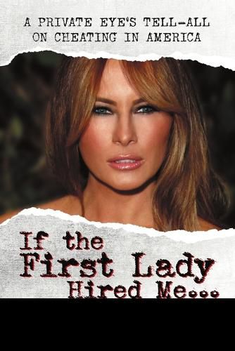 Cover image for If the First Lady Hired Me...: A Private Eye's Tell-All on Cheating in America