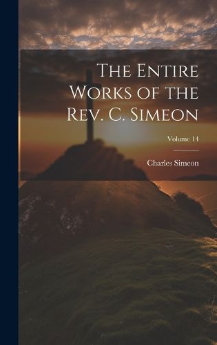 Cover image for The Entire Works of the Rev. C. Simeon; Volume 14