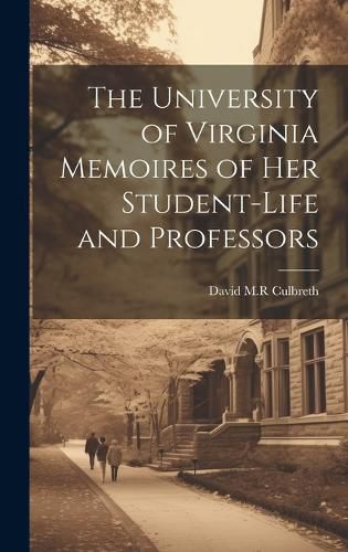 Cover image for The University of Virginia Memoires of her Student-life and Professors