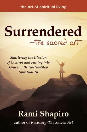Cover image for Surrendered-The Sacred Art: Shattering the Illusion of Control and Falling into Grace with Twelve-Step Spirituality