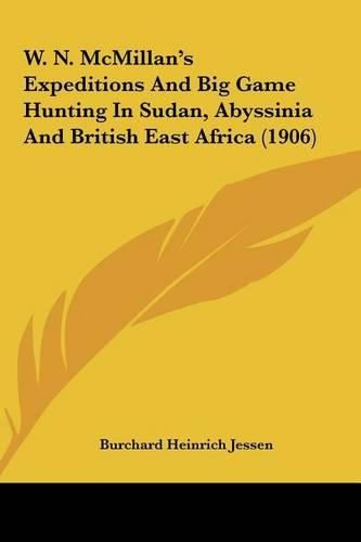 Cover image for W. N. McMillan's Expeditions and Big Game Hunting in Sudan, Abyssinia and British East Africa (1906)