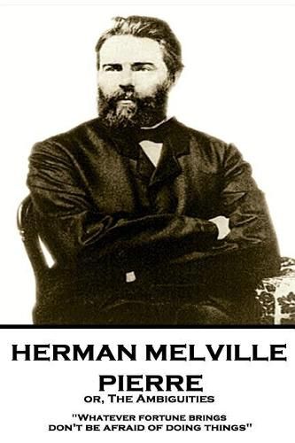Cover image for Herman Melville - Pierre Or, the Ambiguities: Whatever Fortune Brings, Don't Be Afraid of Doing Things
