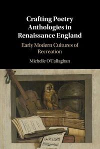 Cover image for Crafting Poetry Anthologies in Renaissance England