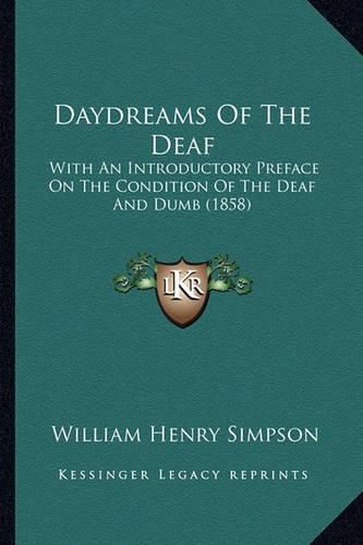 Daydreams of the Deaf: With an Introductory Preface on the Condition of the Deaf and Dumb (1858)