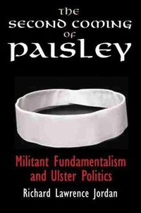 Cover image for The Second Coming of Paisley: Militant Fundamentalism and Ulster Politics