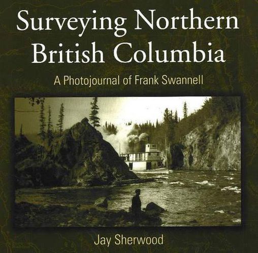 Cover image for Surveying Northern British Columbia: A Photojournal of Frank Swannell