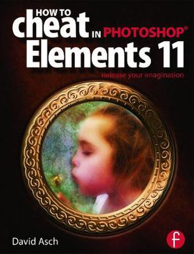 Cover image for How To Cheat in Photoshop Elements 11: Release Your Imagination