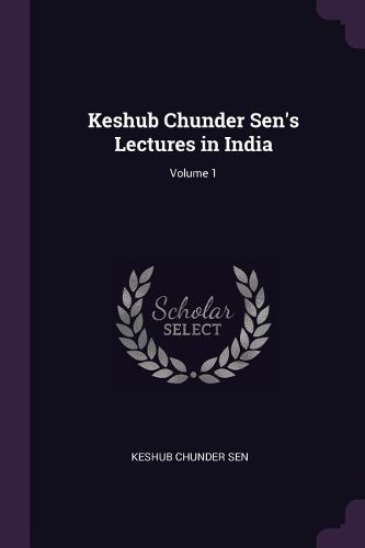 Cover image for Keshub Chunder Sen's Lectures in India; Volume 1