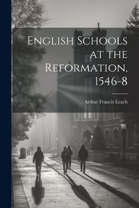 Cover image for English Schools at the Reformation, 1546-8