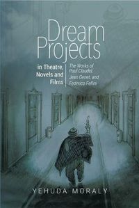 Cover image for Dream Projects in Theatre, Novels and Films: The Works of Paul Claudel, Jean Genet,  and Federico Fellini
