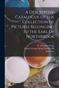 Cover image for A Descriptive Catalogue of the Collection of Pictures Belonging to the Earl of Northbrook