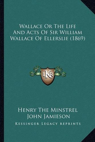 Wallace or the Life and Acts of Sir William Wallace of Ellerslie (1869)