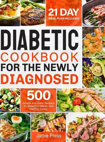 Cover image for Diabetic Cookbook for the Newly Diagnosed: 500 Simple and Easy Recipes for Balanced Meals and Healthy Living (21 Day Meal Plan Included)