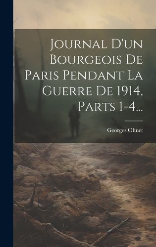 Cover image for Journal D'un Bourgeois De Paris Pendant La Guerre De 1914, Parts 1-4...