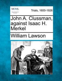 Cover image for John A. Clussman, Against Isaac H. Merkel