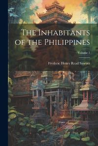 Cover image for The Inhabitants of the Philippines; Volume 1