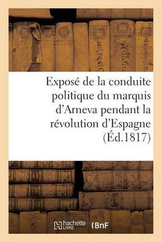 Cover image for Expose de la Conduite Politique Du Marquis d'Arneva Pendant La Revolution d'Espagne (Ed.1817)