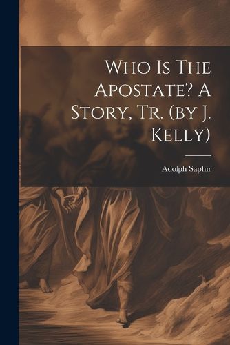 Who Is The Apostate? A Story, Tr. (by J. Kelly)