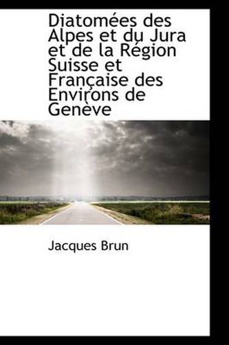 Cover image for Diatom Es Des Alpes Et Du Jura Et de La R Gion Suisse Et Fran Aise Des Environs de Gen Ve