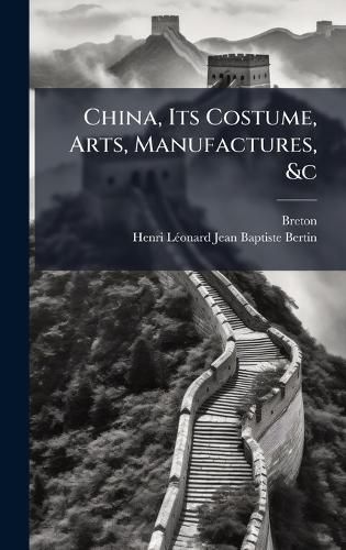 Cover image for China, Its Costume, Arts, Manufactures, &c