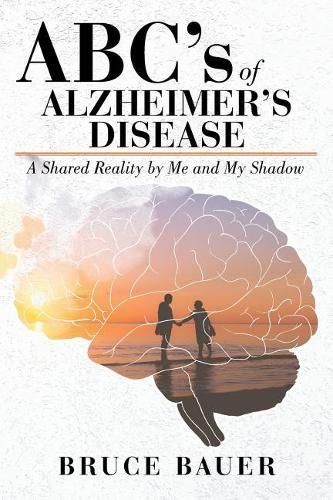 Cover image for ABC's of Alzheimers Disease: A Shared Reality by Me and My Shadow