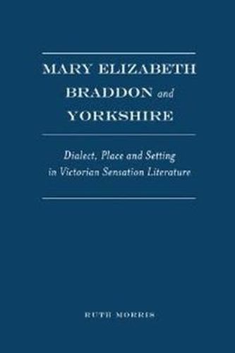 Cover image for Mary Elizabeth Braddon and Yorkshire: Dialect, Place and Setting in Victorian Sensation Literature