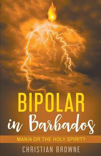 Cover image for Bipolar in Barbados: Mania or the Holy Spirit?