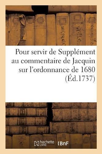 Cover image for Nouvelles Explications Pour Servir de Supplement Au Commentaire de Jacquin: Sur l'Ordonnance de 1680. Titre Des Droits de Marque Sur Les Fers, Janvier 1730