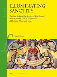 Cover image for Illuminating Sanctity: The Body, Soul and Glorification of Saint Amand in the Miniature Cycle in Valenciennes, Bibliotheque Municipale, MS 500