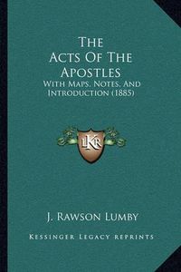 Cover image for The Acts of the Apostles the Acts of the Apostles: With Maps, Notes, and Introduction (1885) with Maps, Notes, and Introduction (1885)