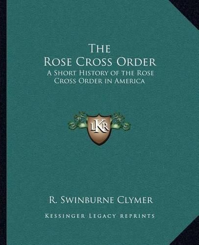 The Rose Cross Order the Rose Cross Order: A Short History of the Rose Cross Order in America a Short History of the Rose Cross Order in America