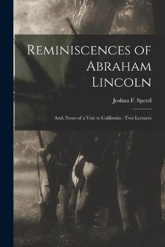 Cover image for Reminiscences of Abraham Lincoln: and, Notes of a Visit to California: Two Lectures