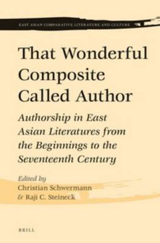 Cover image for That Wonderful Composite Called Author: Authorship in East Asian Literatures from the Beginnings to the Seventeenth Century
