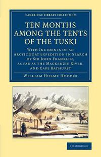 Cover image for Ten Months among the Tents of the Tuski: With Incidents of an Arctic Boat Expedition in Search of Sir John Franklin, As Far As the Mackenzie River, and Cape Bathurst