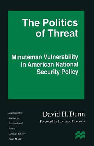 Cover image for The Politics of Threat: Minuteman Vulnerability in American National Security Policy