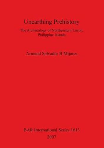 Cover image for Unearthing Prehistory: The Archaeology of Northeastern Luzon, Philippine Islands