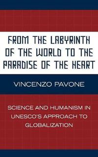 Cover image for From the Labyrinth of the World to the Paradise of the Heart: Science and Humanism in UNESCO's Approach to Globalization