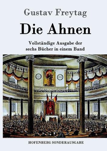 Die Ahnen: Vollstandige Ausgabe in einem Band Ingo und Ingraban / Das Nest der Zaunkoenige / Die Bruder vom deutschen Hause / Marcus Koenig / Die Geschwister / Aus einer kleinen Stadt / Schluss der Ahnen