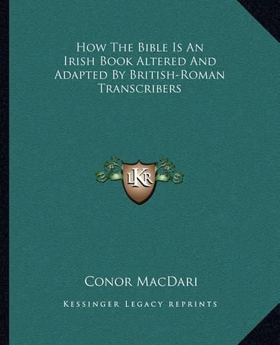 Cover image for How the Bible Is an Irish Book Altered and Adapted by British-Roman Transcribers