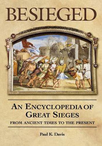 Besieged: An Encyclopedia of Great Sieges from Ancient Times to the Present